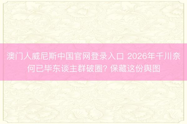 澳门人威尼斯中国官网登录入口 2026年千川奈何已毕东谈主群破圈? 保藏这份舆图