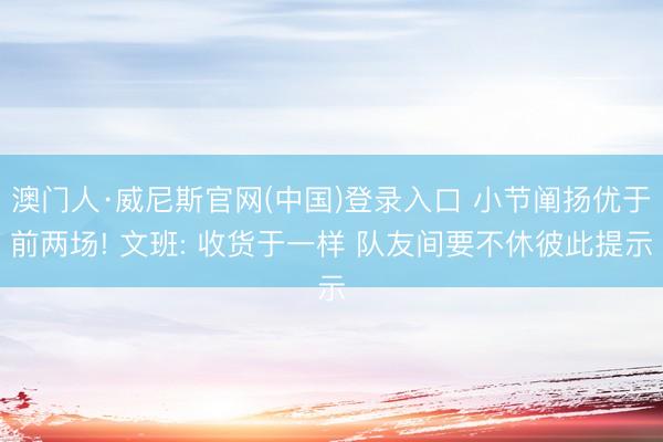 澳门人·威尼斯官网(中国)登录入口 小节阐扬优于前两场! 文班: 收货于一样 队友间要不休彼此提示