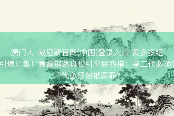 澳门人·威尼斯官网(中国)登录入口 黄多多纽约毕业照引爆汇集！黄磊铺路真相引全民商榷：星二代必须包袱原罪？